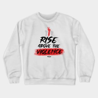 Rise Above the Violence. Black Text. Fists Fight Violence.Pacifist. Peace. Crewneck Sweatshirt